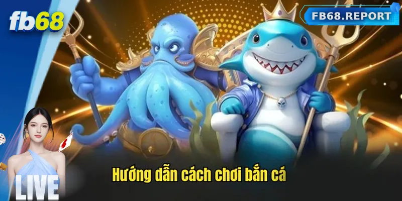 Hướng dẫn chơi bắn cá ăn xèng FB68